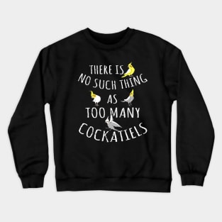 There is no such thing as TOO MANY COCKATIELS Crewneck Sweatshirt